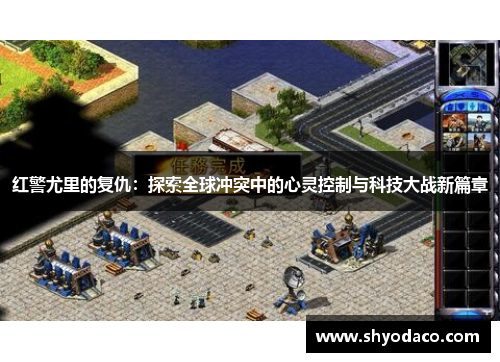 红警尤里的复仇：探索全球冲突中的心灵控制与科技大战新篇章